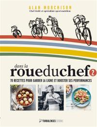 Dans la roue du chef. Vol. 2. 70 recettes pour garder la ligne booster ses performances