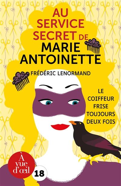 Au service secret de Marie-Antoinette. Vol. 6. Le coiffeur frise toujours deux fois