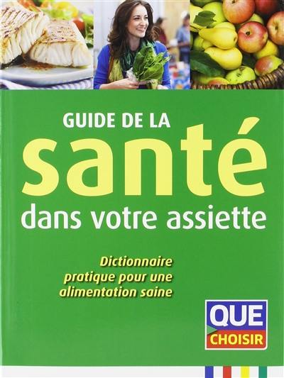 Guide de la santé dans votre assiette : dictionnaire pratique pour une alimentation saine