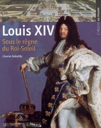 Louis XIV : sous le règne du Roi-Soleil