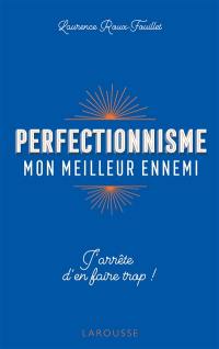 Perfectionnisme, mon meilleur ennemi : j'arrête d'en faire trop !