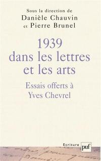 1939 dans les lettres et les arts : essais offerts à Yves Chevrel