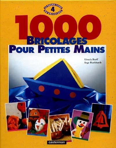 Le Grand livre du bricolage. Vol. 4. 1000 bricolages pour petites mains