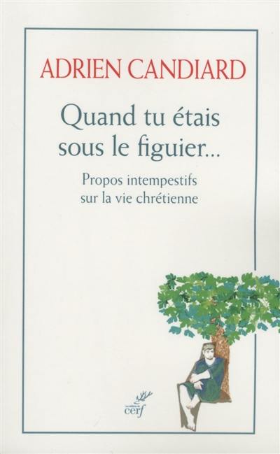 Quand tu étais sous le figuier... propos intempestifs sur la vie chrétienne