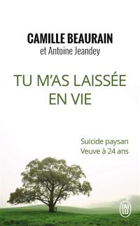 Tu m'as laissée en vie : suicide paysan, veuve à 24 ans : récit