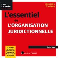 L'essentiel de l'organisation juridictionnelle : le panorama de toutes les juridictions qui concourent au fonctionnement de la justice : 2024-2025