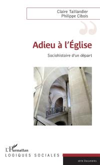 Adieu à l'Eglise : sociohistoire d'un départ