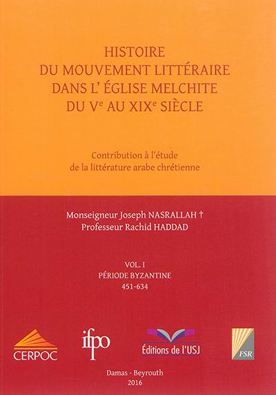 Histoire du mouvement littéraire dans l'Eglise melchite du Ve au XIXe siècle : contribution à l'étude de la littérature arabe chrétienne. Vol. 1. Période byzantine : 451-634