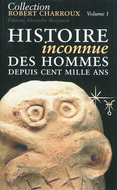 Collection Robert Charroux. Vol. 1. Histoire inconnue des hommes depuis cent mille ans