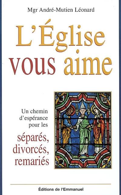 L'Eglise vous aime : un chemin d'espérance pour les divorcés, séparés, remariés