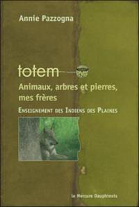 Totem : animaux, arbres et pierres, mes frères : enseignement des Indiens des plaines