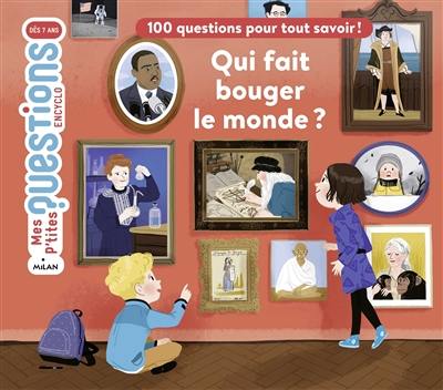 Qui fait bouger le monde ? : 100 questions pour tout savoir !