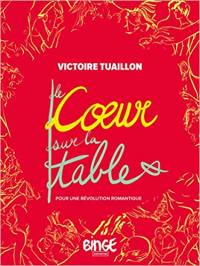 Le coeur sur la table : pour une révolution romantique