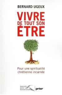 Vivre de tout son être : pour une spiritualité chrétienne incarnée