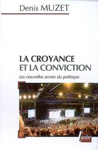 La croyance et la conviction : les nouvelles armes du politique