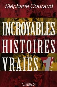 Incroyables histoires vraies. Vol. 1