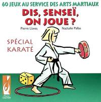 Dis, Senseï, on joue ? : 60 jeux au service des arts martiaux : spécial karaté