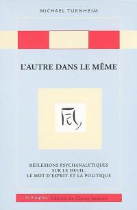 L'autre dans le même : réflexions psychanalytiques sur le deuil, le mot d'esprit et la politique