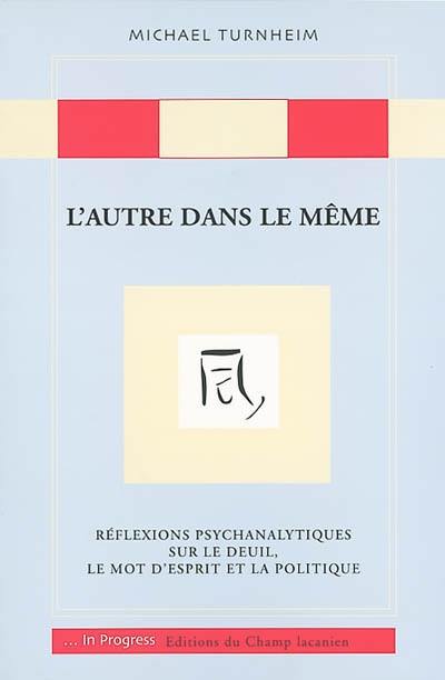 L'autre dans le même : réflexions psychanalytiques sur le deuil, le mot d'esprit et la politique