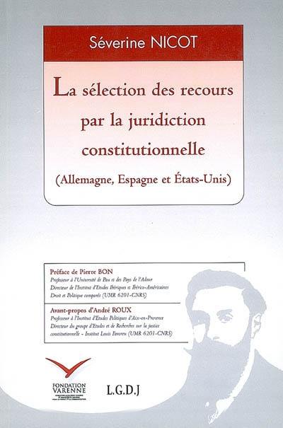 La sélection des recours par la juridiction constitutionnelle : (Allemagne, Espagne et Etats-Unis)