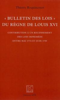 Bulletin des lois du règne de Louis XVI : contribution à un recensement des lois imprimées entre mai 1774 et juin 1789