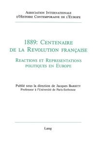 1889, centenaire de la Révolution française : réactions et représentations politiques en Europe : actes du colloque tenu à l'Université des sciences humaines de Strasbourg, 20-22 avril 1989