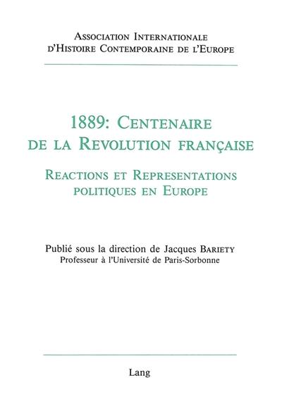 1889, centenaire de la Révolution française : réactions et représentations politiques en Europe : actes du colloque tenu à l'Université des sciences humaines de Strasbourg, 20-22 avril 1989