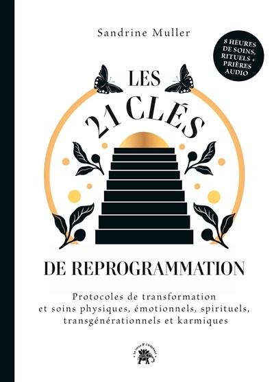 Les 21 clés de reprogrammation : protocoles de transformation et soins physiques, émotionnels, spirituels, transgénérationnels et karmiques