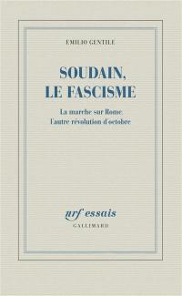 Soudain, le fascisme : la marche sur Rome, l'autre révolution d'Octobre