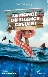 Le monde du silence gueule ! : théâtre