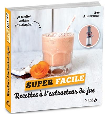 Recettes à l'extracteur de jus : 90 recettes inédites ultrasimples !