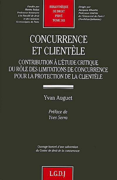 Concurrence et clientèle : contribution à l'étude critique du rôle des limitations de concurrence pour la protection de la clientèle