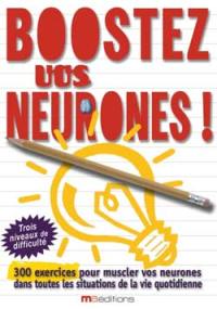 Boostez vos neurones : 300 exercices pour muscler vos neurones dans toutes les situations de la vie quotidienne