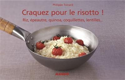 Craquez pour le risotto ! : riz, épeautre, quinoa, coquillettes, lentilles...