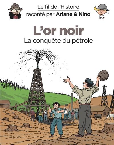 Le fil de l'histoire raconté par Ariane & Nino. L'or noir : la conquête du pétrole