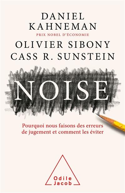 Noise : pourquoi nous faisons des erreurs de jugement et comment les éviter