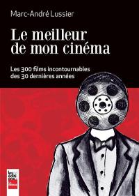 Le meilleur de mon cinéma : les 300 films incontournables des 30 dernières années