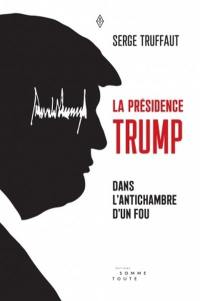 La présidence Trump : dans l'antichambre d'un fou