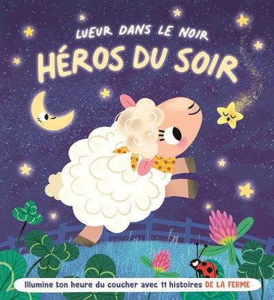 Lueur dans le noir, héros du soir. Illumine ton heure du coucher avec 11 histoires de la ferme