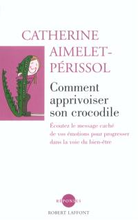 Comment apprivoiser son crocodile : écoutez le message caché de vos émotions pour progresser sur la voie du bien-être