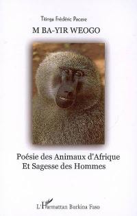 M ba-yir weogo (La patrie de mes pères) : poésie des animaux d'Afrique et sagesse des hommes