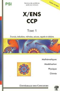 X, ENS, CCP. Vol. 1. Mathématiques, physique, chimie et modélisation : énoncés, indications, méthodes, astuces, rappels et solutions : PSI