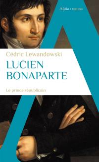 Lucien Bonaparte : le prince républicain