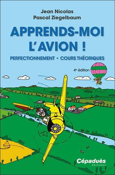 Apprends-moi l'avion ! : perfectionnement, cours théoriques