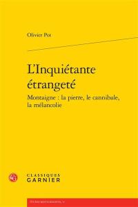 L'inquiétante étrangeté : Montaigne : la pierre, le cannibale, la mélancolie