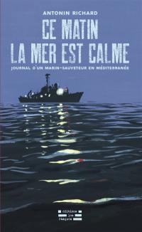 Ce matin la mer est calme : journal d'un marin-sauveteur en Méditerranée