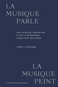 La musique parle, la musique peint : les voies de l'imitation et de la référence dans l'art des sons. Vol. 2. Sémiotique