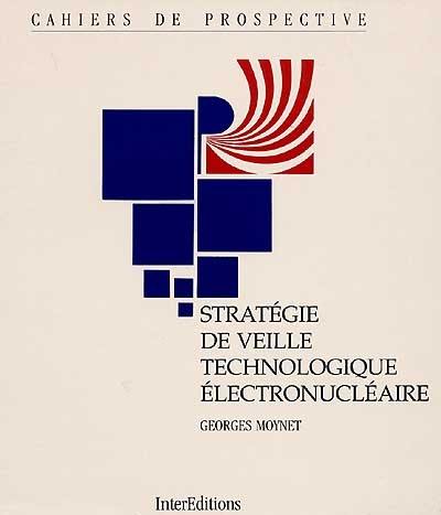 Prospective mondiale des moyens de production nucléaire : stratégies de veille technologique électronucléaire