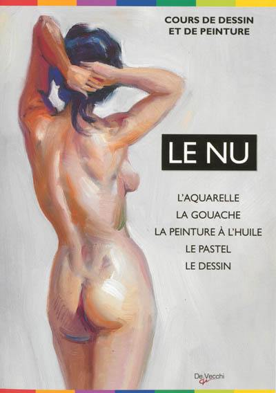 Le nu : l'aquarelle, la gouache, la peinture à l'huile, le pastel, le dessin