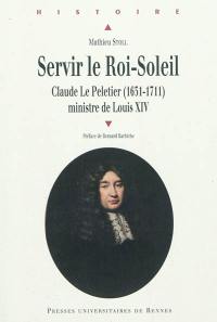 Servir le Roi-Soleil : Claude Le Peletier (1631-1711), ministre de Louis XIV